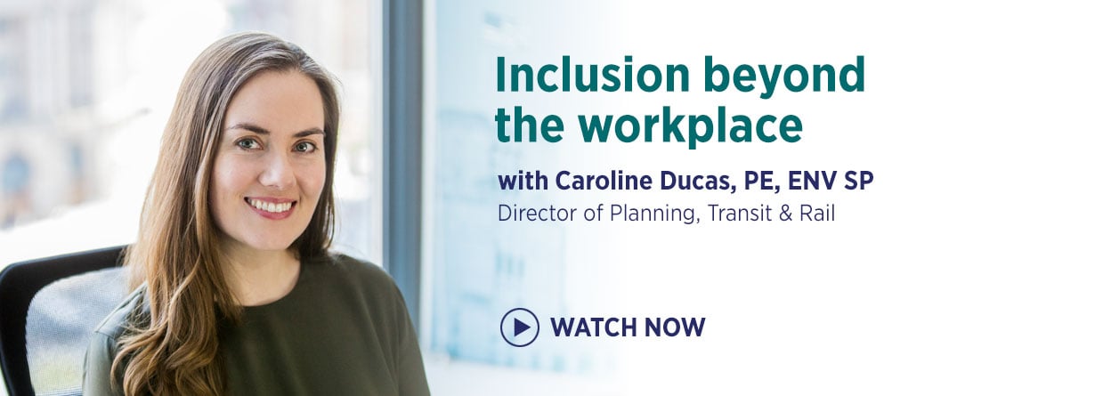 Inclusion beyond the workplace. With Caroline Ducas, PE, ENV SP - Director of Planning, Transit & Rail